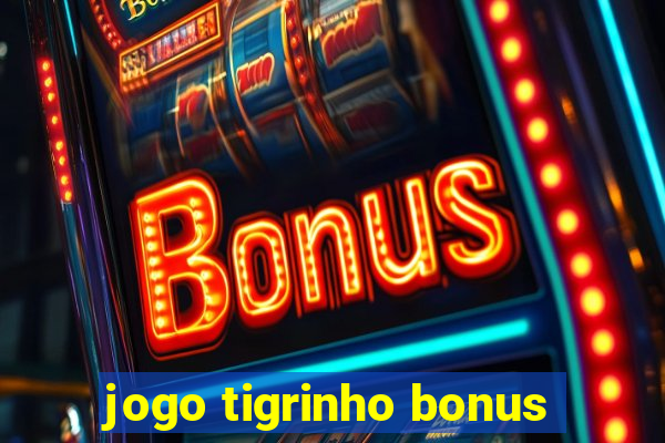 jogo tigrinho bonus